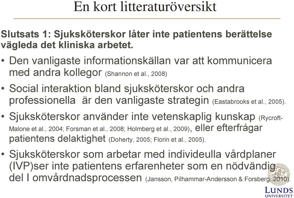 , 2008) Social interaktion bland sjuksköterskor och andra professionella är den vanligaste strategin (Eastabrooks et al., 2005).