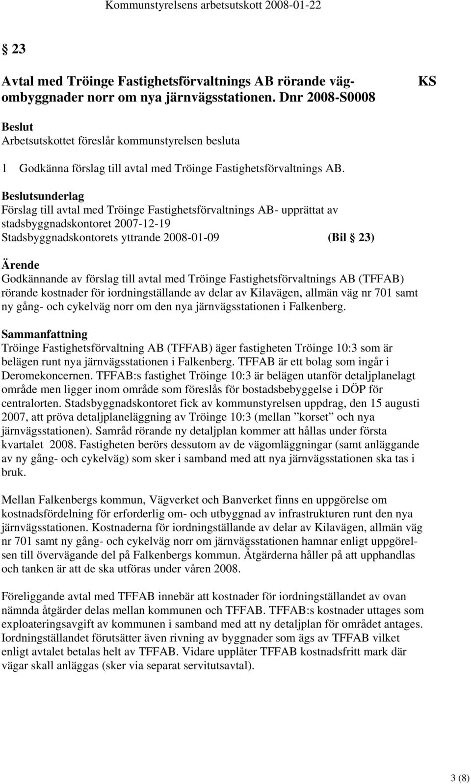 sunderlag Förslag till avtal med Tröinge Fastighetsförvaltnings AB- upprättat av stadsbyggnadskontoret 2007-12-19 Stadsbyggnadskontorets yttrande 2008-01-09 (Bil 23) Godkännande av förslag till avtal