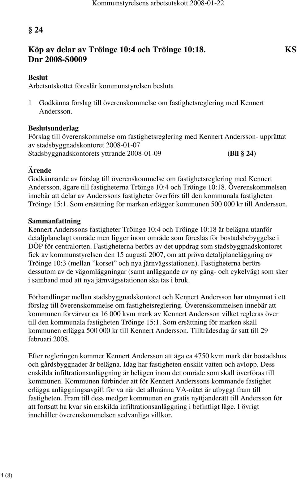 sunderlag Förslag till överenskommelse om fastighetsreglering med Kennert Andersson- upprättat av stadsbyggnadskontoret 2008-01-07 Stadsbyggnadskontorets yttrande 2008-01-09 (Bil 24) Godkännande av