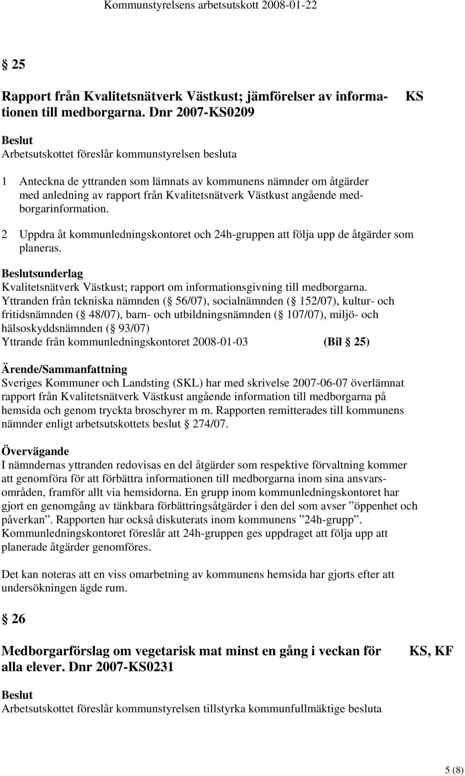 angående medborgarinformation. 2 Uppdra åt kommunledningskontoret och 24h-gruppen att följa upp de åtgärder som planeras.