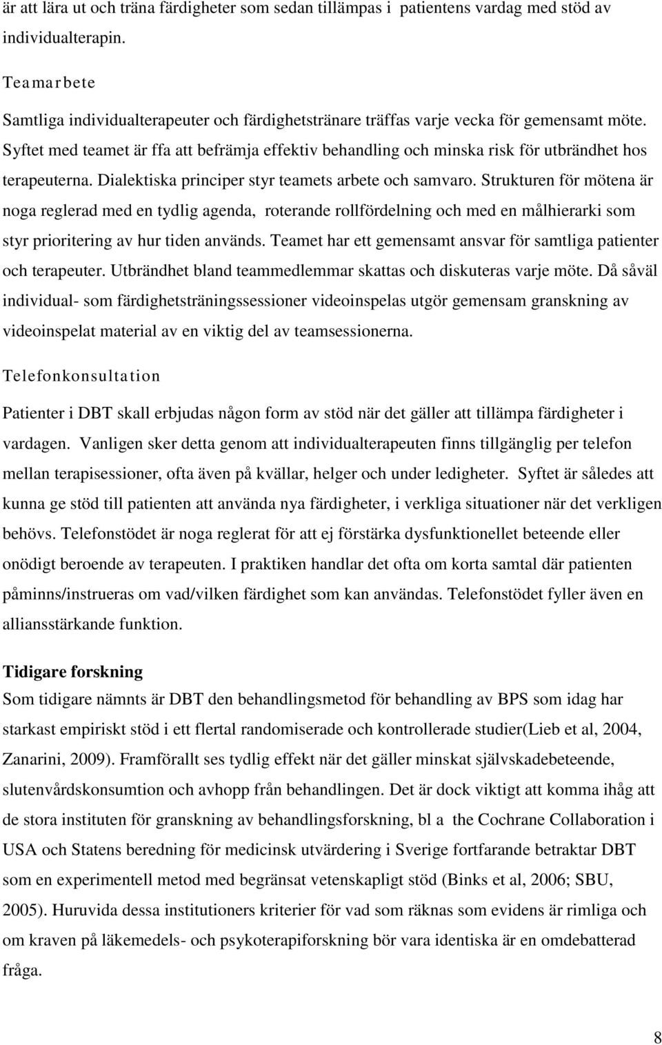 Syftet med teamet är ffa att befrämja effektiv behandling och minska risk för utbrändhet hos terapeuterna. Dialektiska principer styr teamets arbete och samvaro.