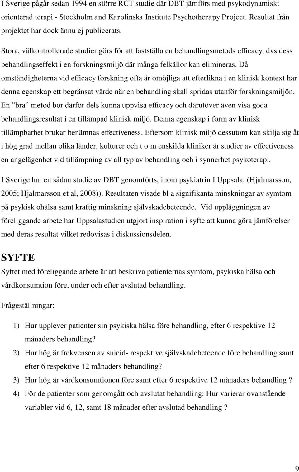 Stora, välkontrollerade studier görs för att fastställa en behandlingsmetods efficacy, dvs dess behandlingseffekt i en forskningsmiljö där många felkällor kan elimineras.