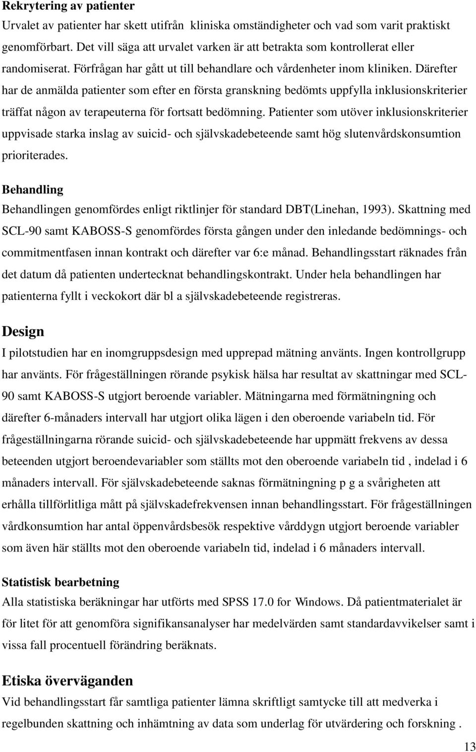 Därefter har de anmälda patienter som efter en första granskning bedömts uppfylla inklusionskriterier träffat någon av terapeuterna för fortsatt bedömning.