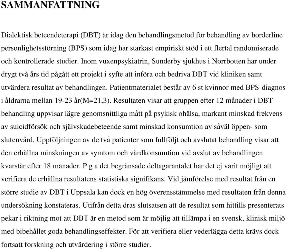 Inom vuxenpsykiatrin, Sunderby sjukhus i Norrbotten har under drygt två års tid pågått ett projekt i syfte att införa och bedriva DBT vid kliniken samt utvärdera resultat av behandlingen.