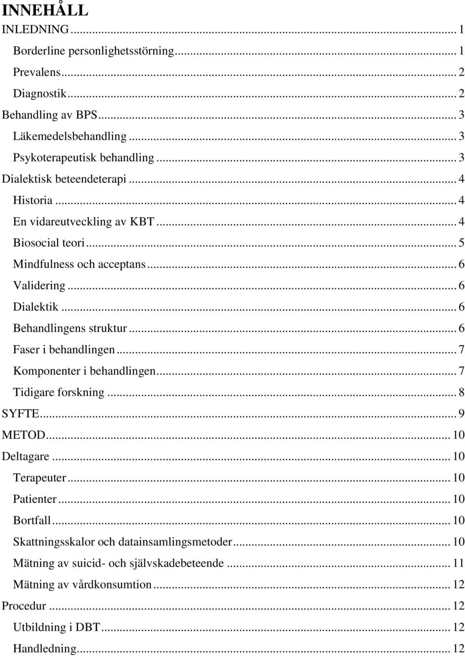 .. 6 Behandlingens struktur... 6 Faser i behandlingen... 7 Komponenter i behandlingen... 7 Tidigare forskning... 8 SYFTE... 9 METOD... 10 Deltagare... 10 Terapeuter... 10 Patienter.