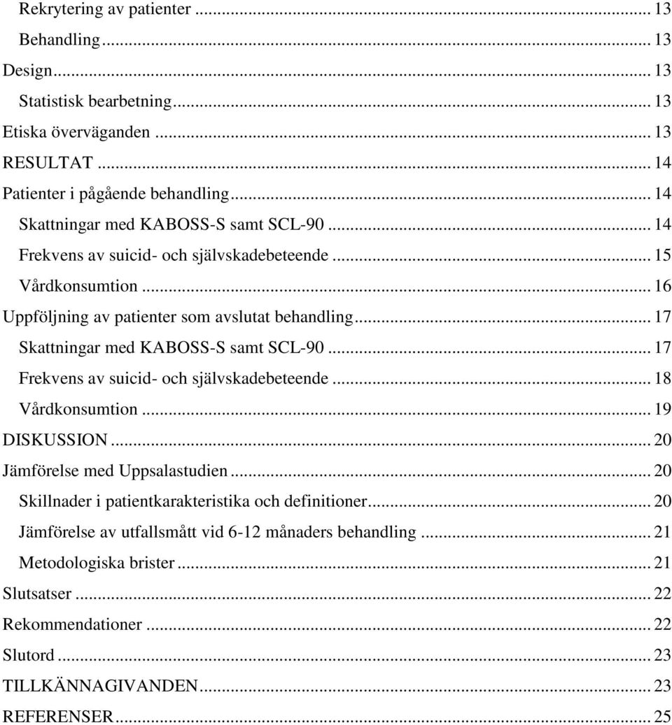 .. 17 Skattningar med KABOSS-S samt SCL-90... 17 Frekvens av suicid- och självskadebeteende... 18 Vårdkonsumtion... 19 DISKUSSION... 20 Jämförelse med Uppsalastudien.