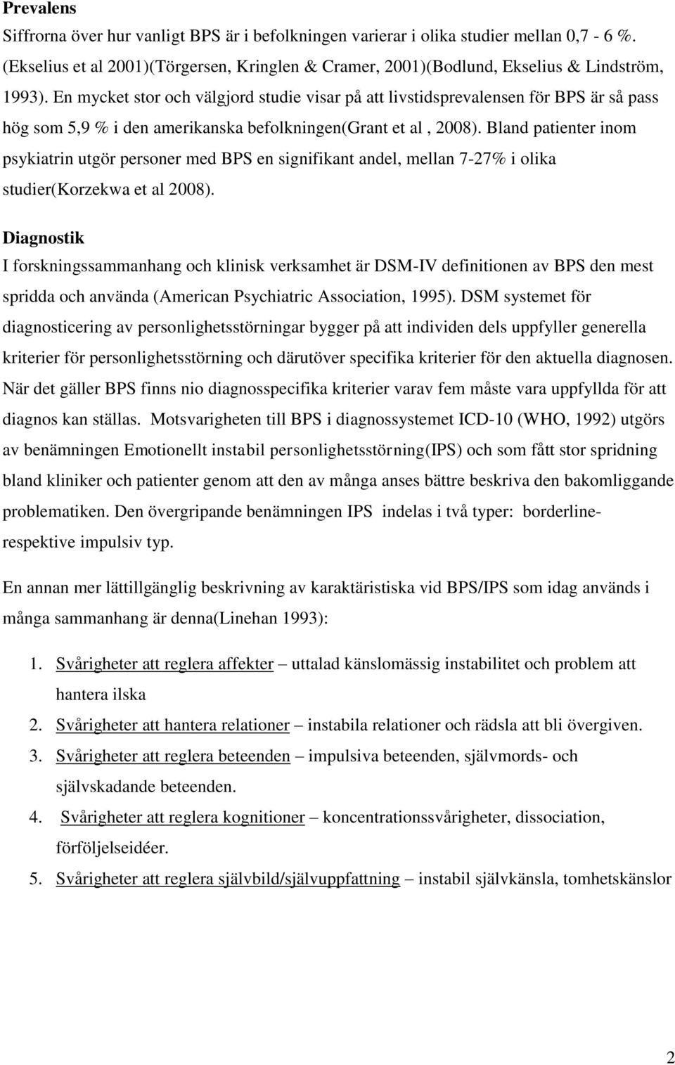 Bland patienter inom psykiatrin utgör personer med BPS en signifikant andel, mellan 7-27% i olika studier(korzekwa et al 2008).