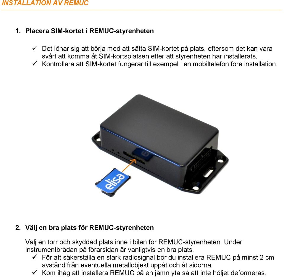 styrenheten har installerats. Kontrollera att SIM-kortet fungerar till exempel i en mobiltelefon före installation. 2.