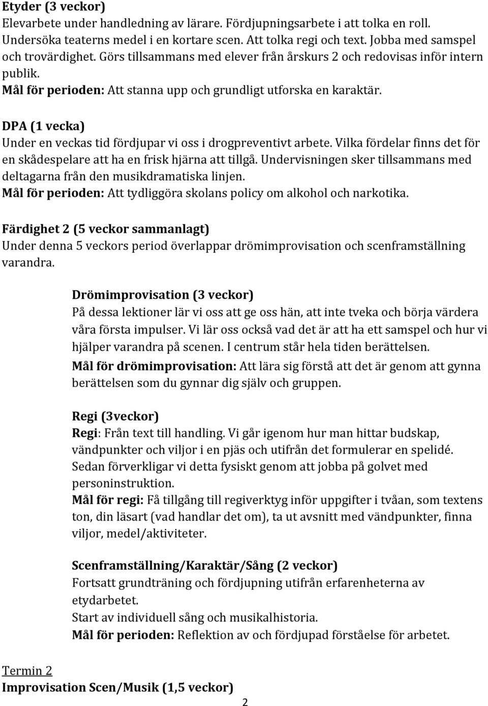 DPA (1 vecka) Under en veckas tid fördjupar vi oss i drogpreventivt arbete. Vilka fördelar finns det för en skådespelare att ha en frisk hjärna att tillgå.