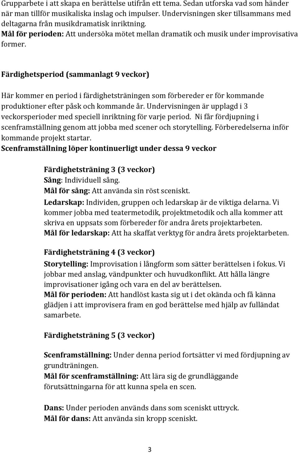 Färdighetsperiod (sammanlagt 9 veckor) Här kommer en period i färdighetsträningen som förbereder er för kommande produktioner efter påsk och kommande år.