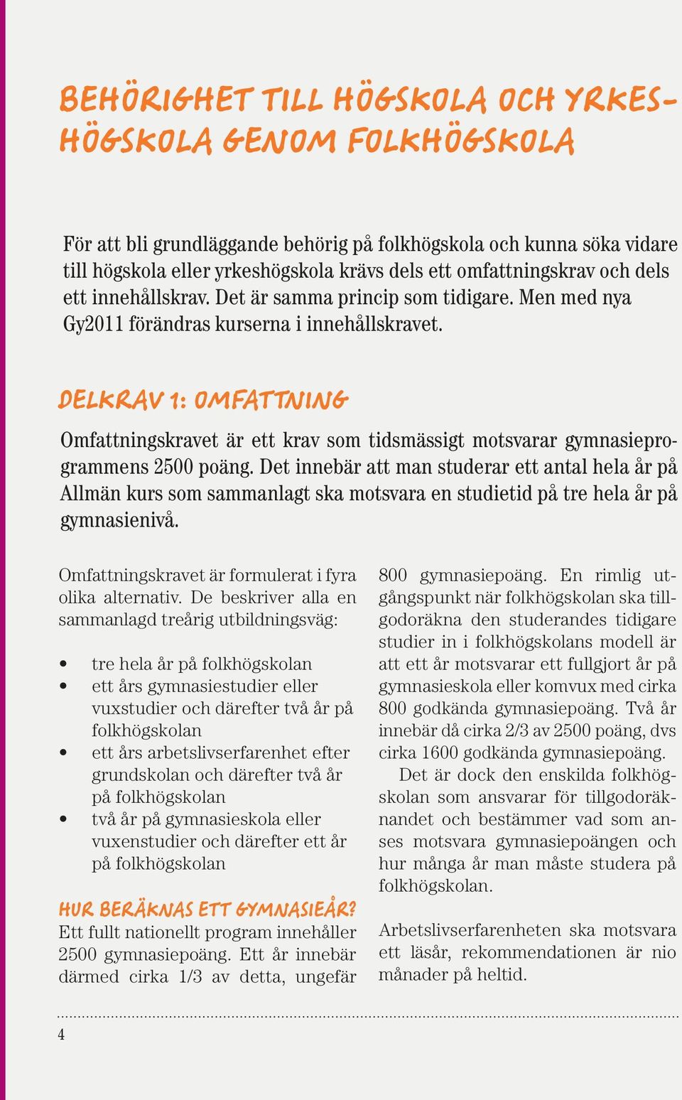 DELKRAV 1: OMFATTNING Omfattningskravet är ett krav som tidsmässigt motsvarar gymnasieprogrammens 2500 poäng.