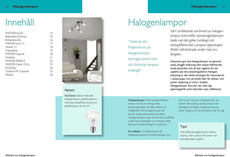 EcoClassic ästa miljövalet, halogenlampa i glödlampsform med låg energiförbrukning och glödlampsljus. Se sid.