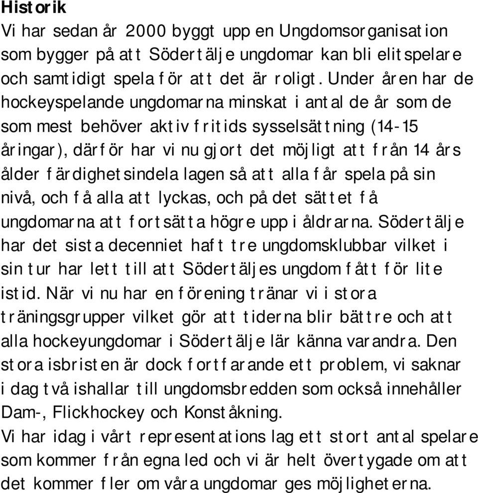 färdighetsindela lagen så att alla får spela på sin nivå, och få alla att lyckas, och på det sättet få ungdomarna att fortsätta högre upp i åldrarna.