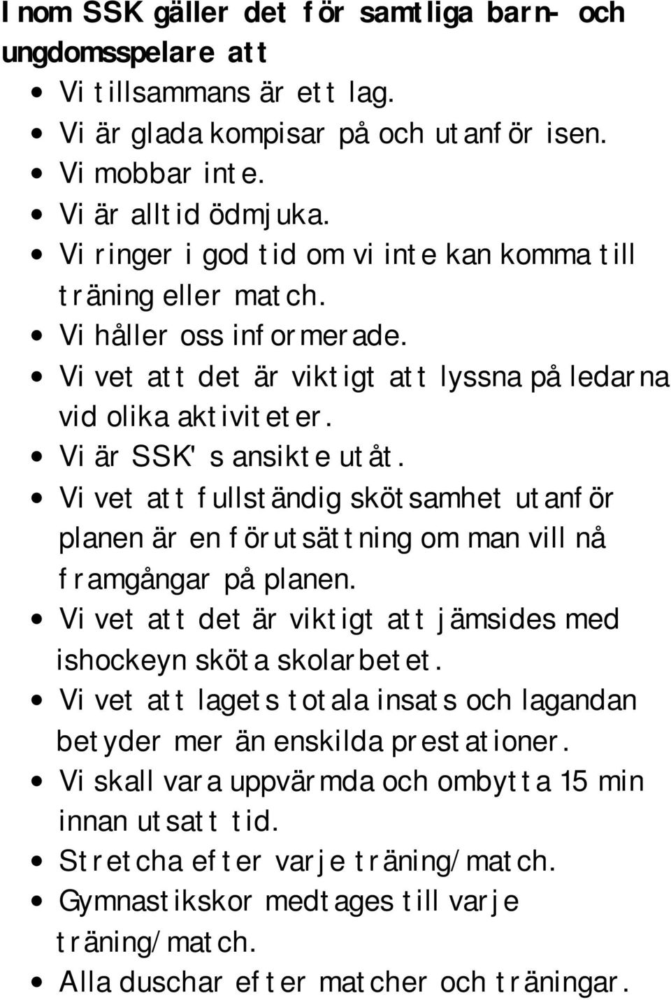 Vi vet att fullständig skötsamhet utanför planen är en förutsättning om man vill nå framgångar på planen. Vi vet att det är viktigt att jämsides med ishockeyn sköta skolarbetet.