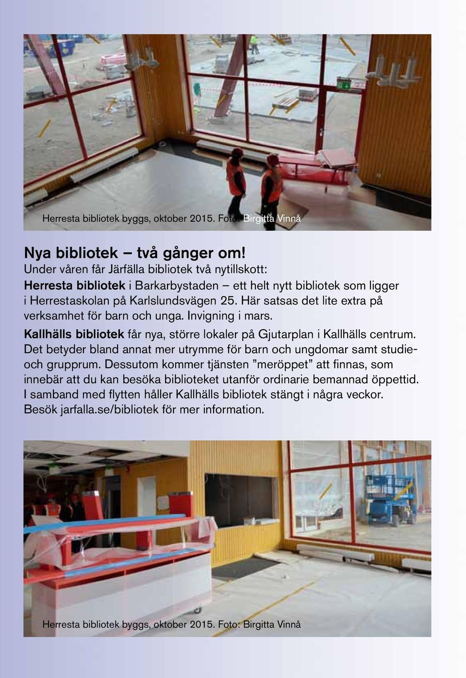 Här satsas det lite extra på verksamhet för barn och unga. Invigning i mars. Kallhälls bibliotek får nya, större lokaler på Gjutarplan i Kallhälls centrum.