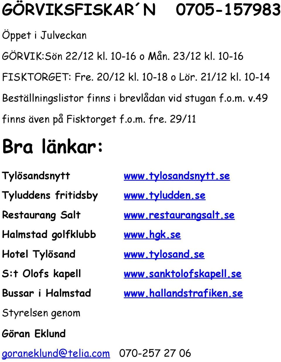 29/11 Bra länkar: Tylösandsnytt Tyluddens fritidsby Restaurang Salt Halmstad golfklubb Hotel Tylösand S:t Olofs kapell Bussar i Halmstad www.