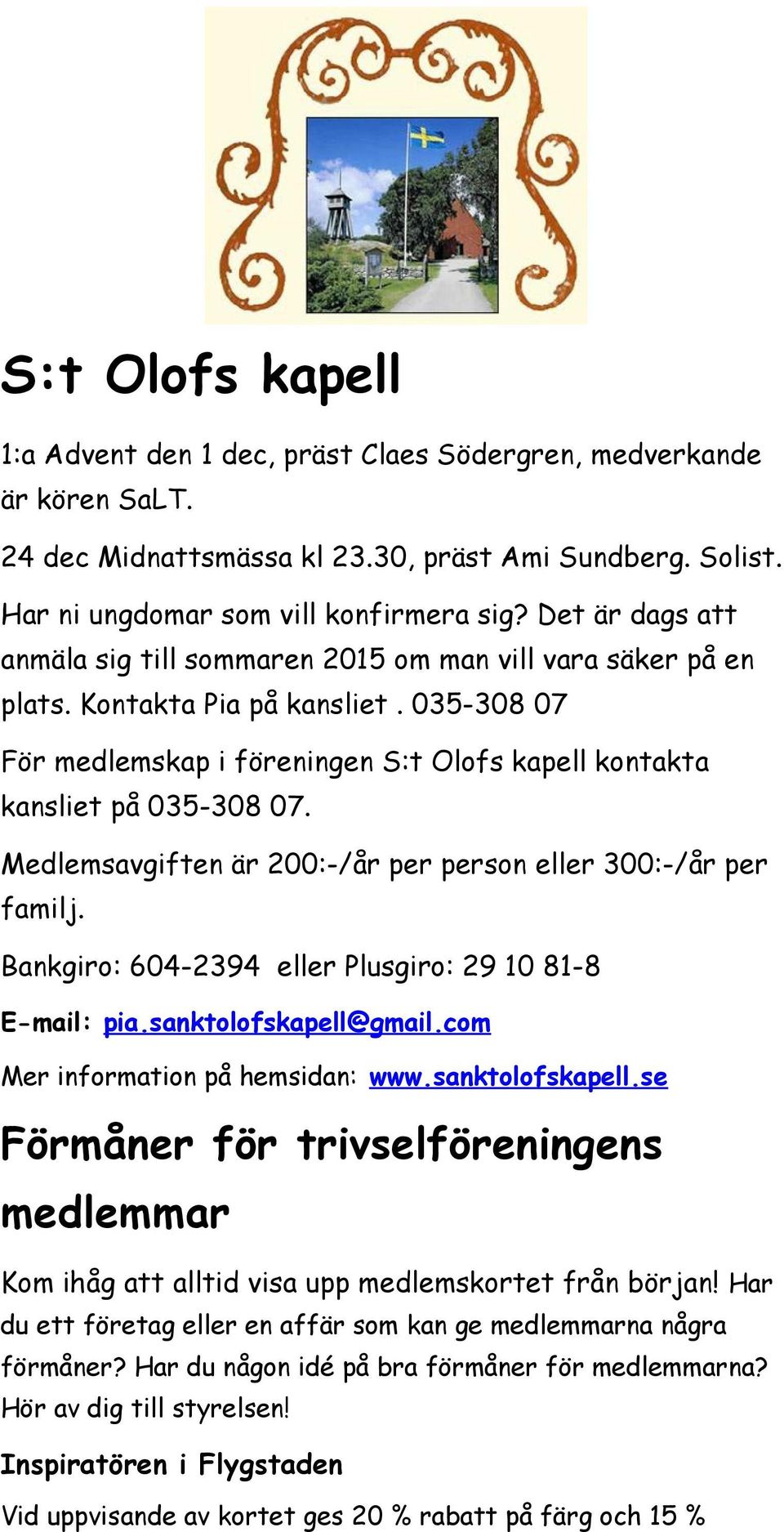 Medlemsavgiften är 200:-/år per person eller 300:-/år per familj. Bankgiro: 604-2394 eller Plusgiro: 29 10 81-8 E-mail: pia.sanktolofskapell@gmail.com Mer information på hemsidan: www.