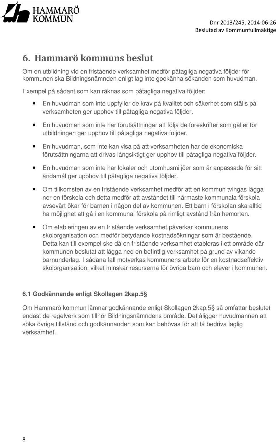 En huvudman som inte har förutsättningar att följa de föreskrifter som gäller för utbildningen ger upphov till påtagliga negativa följder.