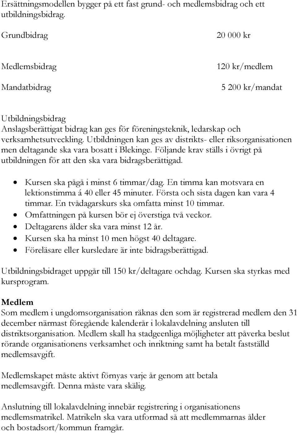 Utbildningen kan ges av distrikts- eller riksorganisationen men deltagande ska vara bosatt i Blekinge. Följande krav ställs i övrigt på utbildningen för att den ska vara bidragsberättigad.