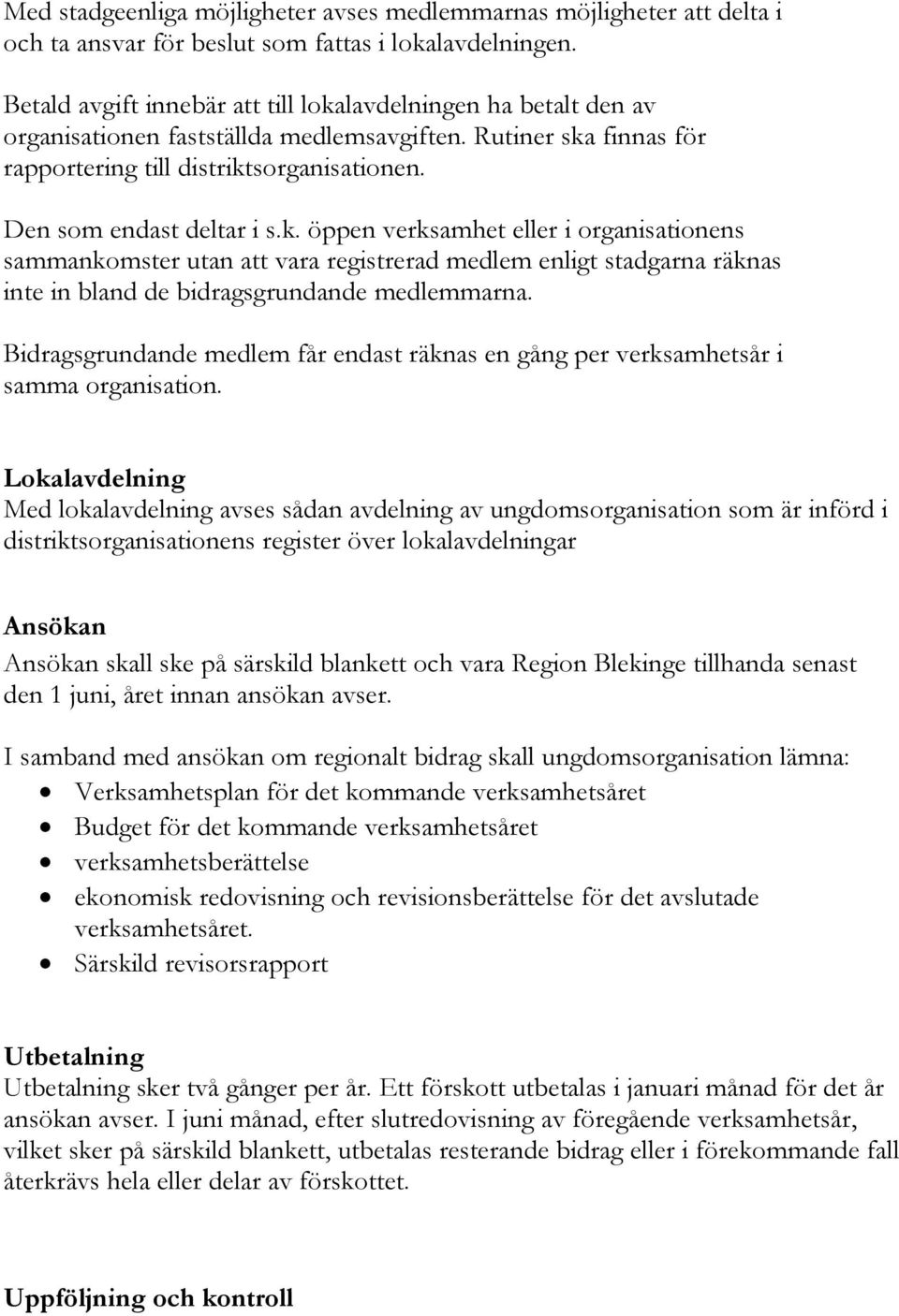 Den som endast deltar i s.k. öppen verksamhet eller i organisationens sammankomster utan att vara registrerad medlem enligt stadgarna räknas inte in bland de bidragsgrundande medlemmarna.