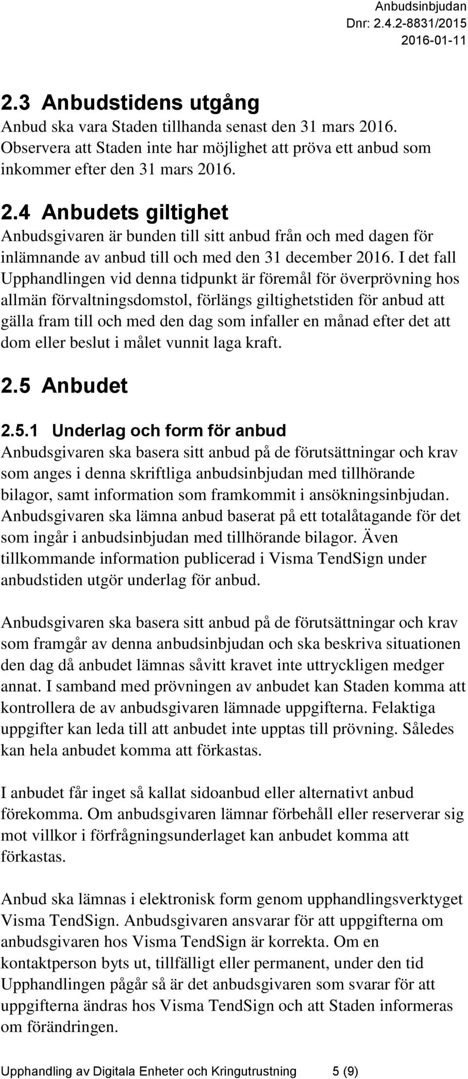 16. 2.4 Anbudets giltighet Anbudsgivaren är bunden till sitt anbud från och med dagen för inlämnande av anbud till och med den 31 december 2016.