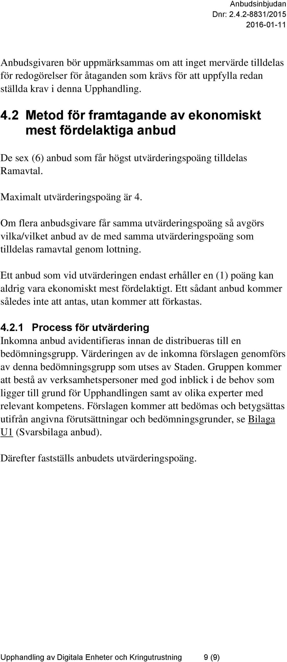 Om flera anbudsgivare får samma utvärderingspoäng så avgörs vilka/vilket anbud av de med samma utvärderingspoäng som tilldelas ramavtal genom lottning.