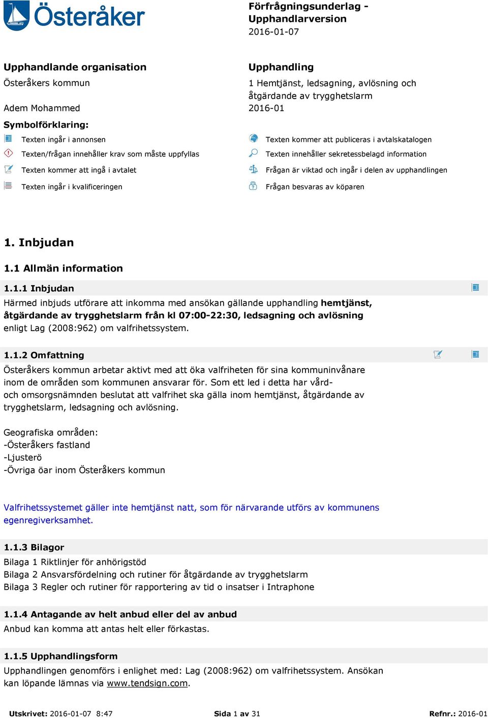 avtalskatalogen Texten innehåller sekretessbelagd information Frågan är viktad och ingår i delen av upphandlingen Frågan besvaras av köparen 1.