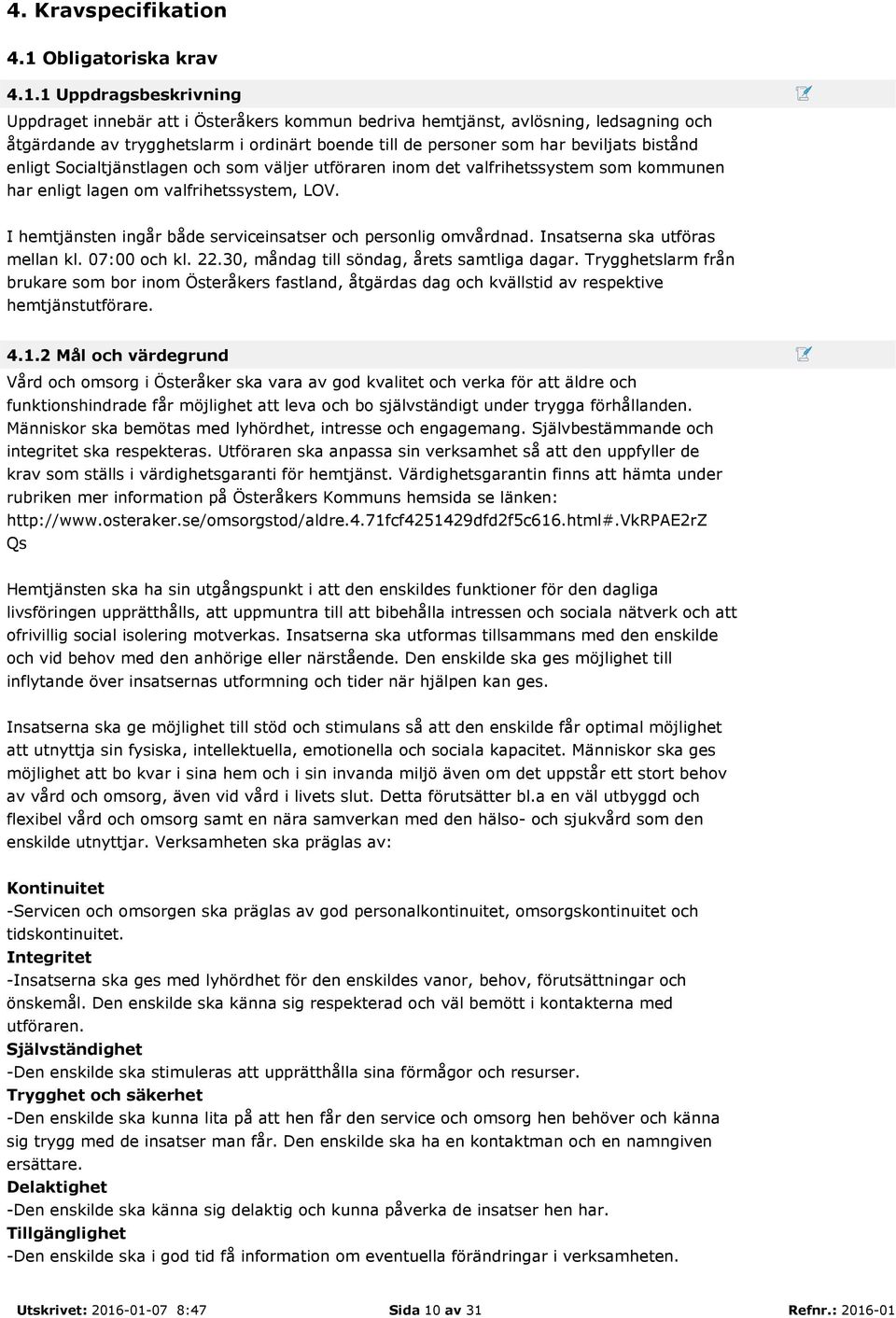 1 Uppdragsbeskrivning Uppdraget innebär att i Österåkers kommun bedriva hemtjänst, avlösning, ledsagning och åtgärdande av trygghetslarm i ordinärt boende till de personer som har beviljats bistånd