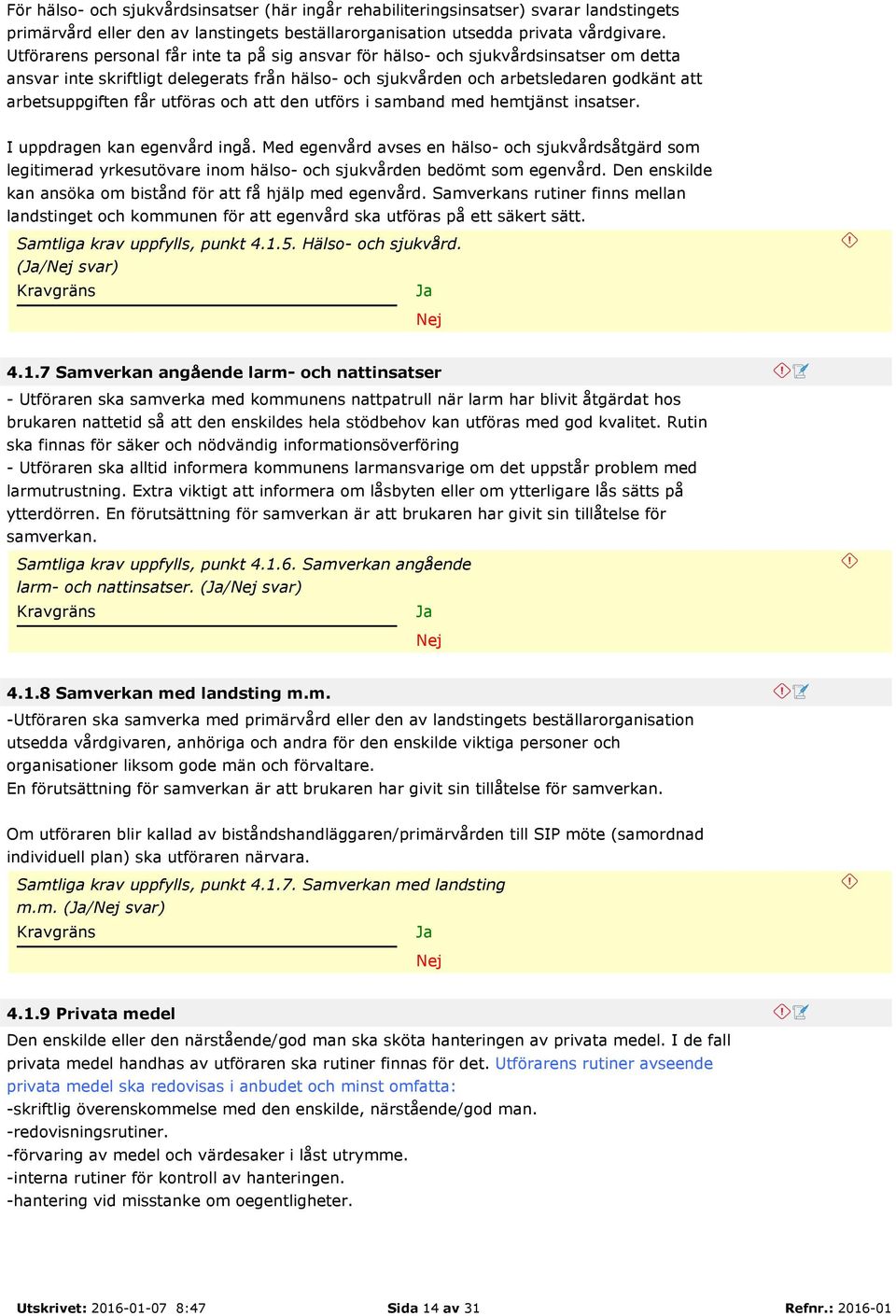 utföras och att den utförs i samband med hemtjänst insatser. I uppdragen kan egenvård ingå.