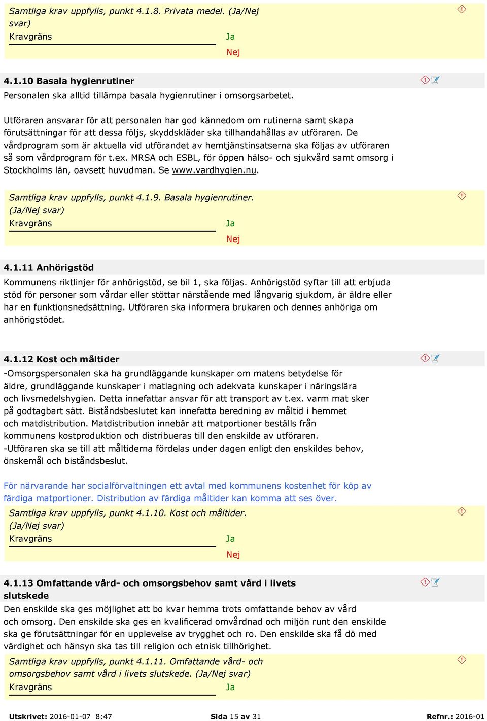 De vårdprogram som är aktuella vid utförandet av hemtjänstinsatserna ska följas av utföraren så som vårdprogram för t.ex.