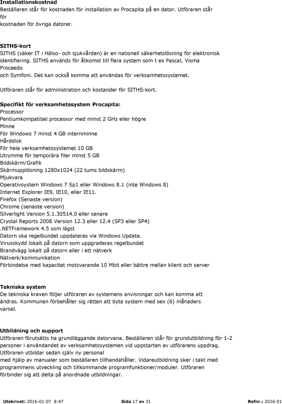 SITHS används för åtkomst till flera system som t ex Pascal, Visma Proceedo och Symfoni. Det kan också komma att användas för verksamhetssystemet.