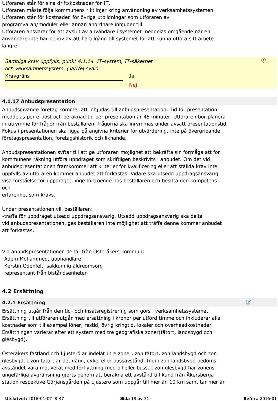 Utföraren ansvarar för att avslut av användare i systemet meddelas omgående när en användare inte har behov av att ha tillgång till systemet för att kunna utföra sitt arbete längre.
