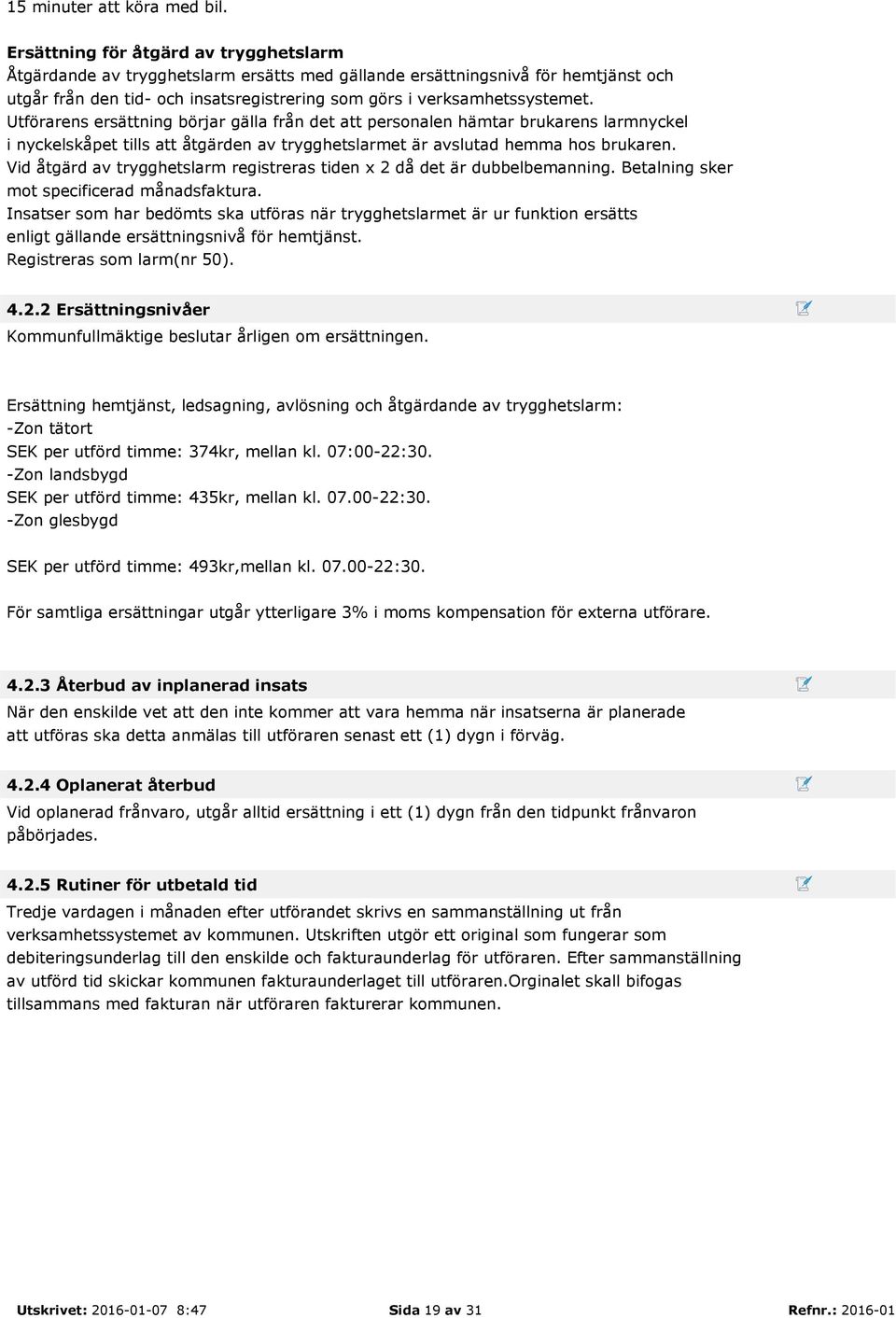 Utförarens ersättning börjar gälla från det att personalen hämtar brukarens larmnyckel i nyckelskåpet tills att åtgärden av trygghetslarmet är avslutad hemma hos brukaren.