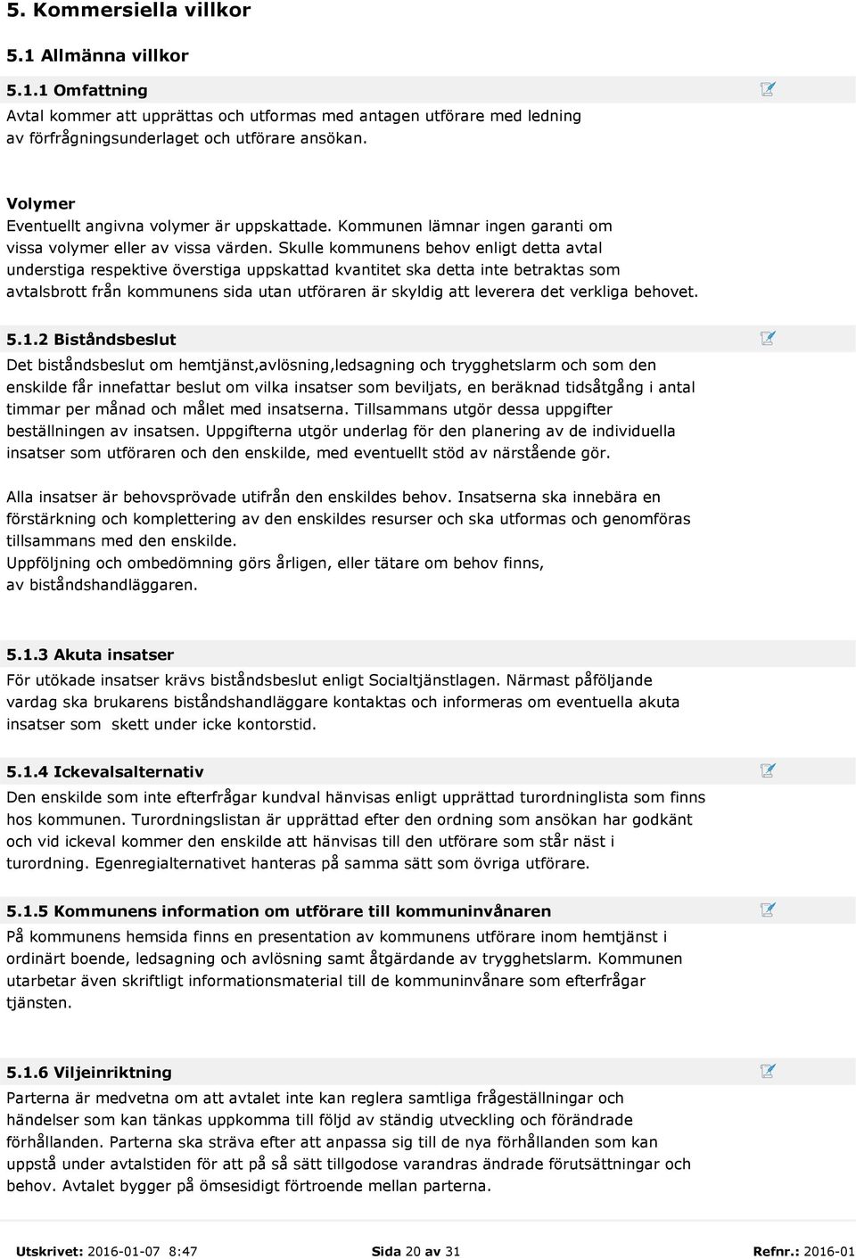 Skulle kommunens behov enligt detta avtal understiga respektive överstiga uppskattad kvantitet ska detta inte betraktas som avtalsbrott från kommunens sida utan utföraren är skyldig att leverera det