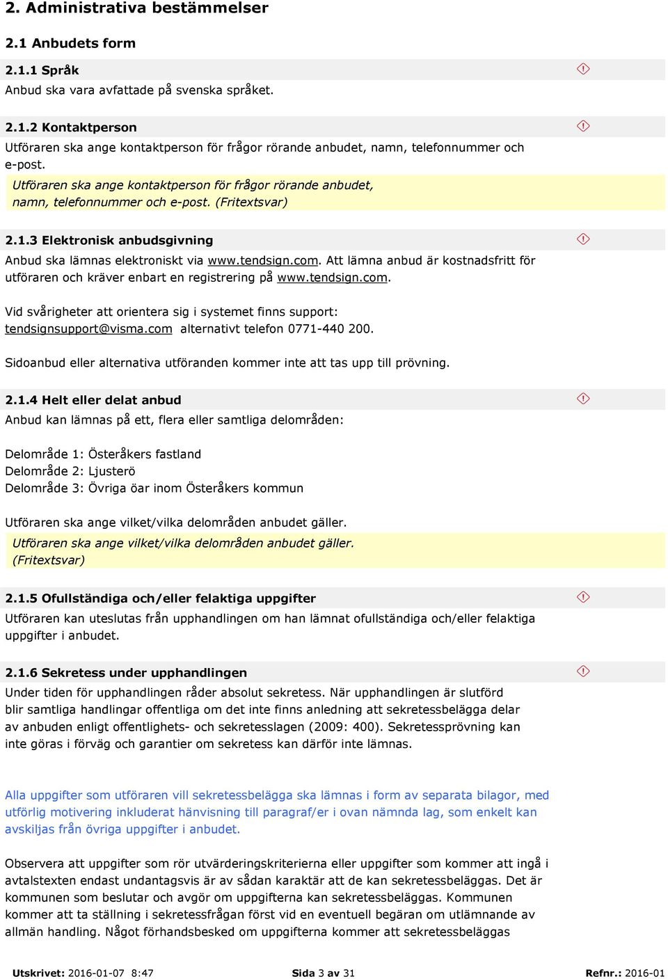 Att lämna anbud är kostnadsfritt för utföraren och kräver enbart en registrering på www.tendsign.com. Vid svårigheter att orientera sig i systemet finns support: tendsignsupport@visma.