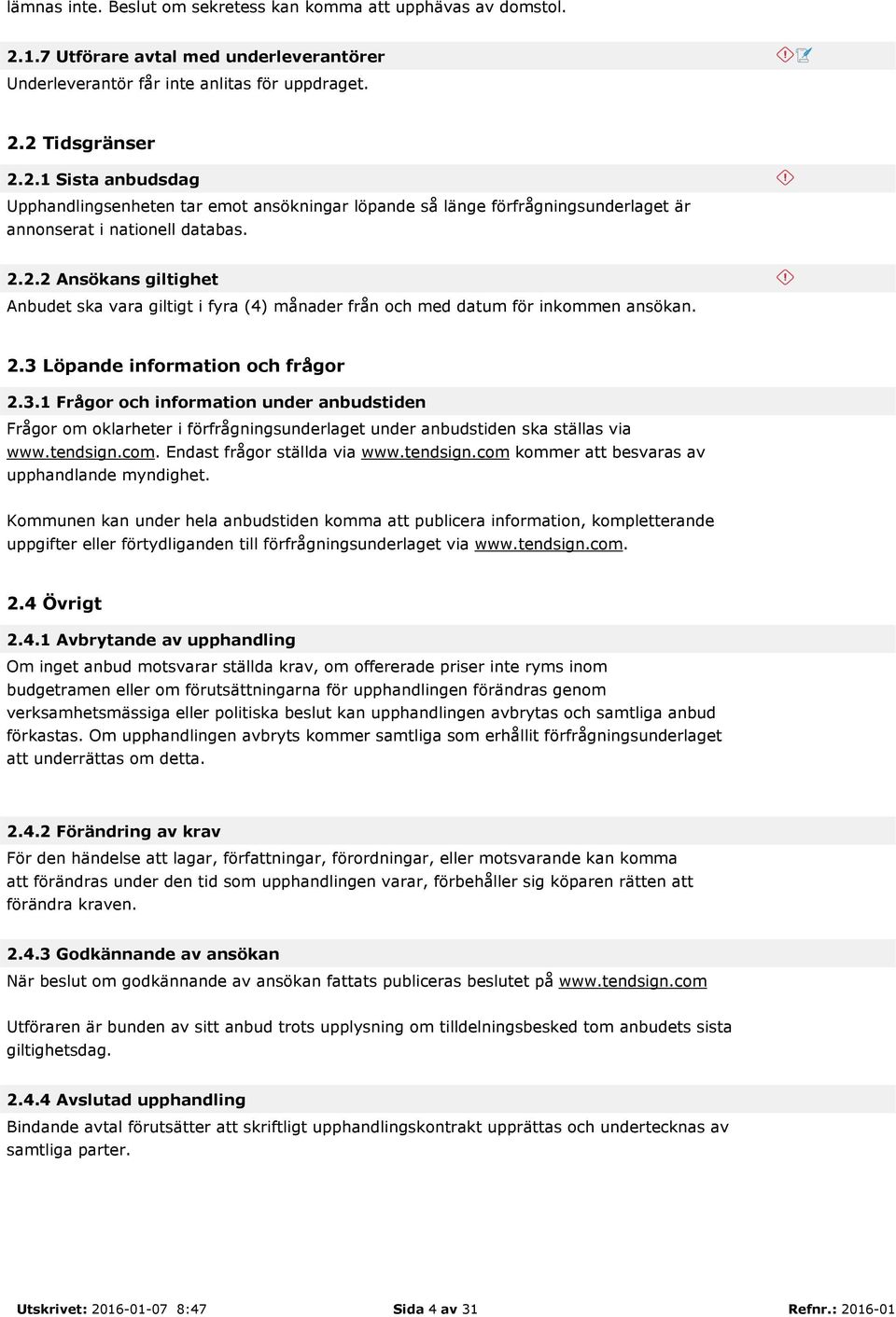 2 Tidsgränser 2.2.1 Sista anbudsdag Upphandlingsenheten tar emot ansökningar löpande så länge förfrågningsunderlaget är annonserat i nationell databas. 2.2.2 Ansökans giltighet Anbudet ska vara giltigt i fyra (4) månader från och med datum för inkommen ansökan.