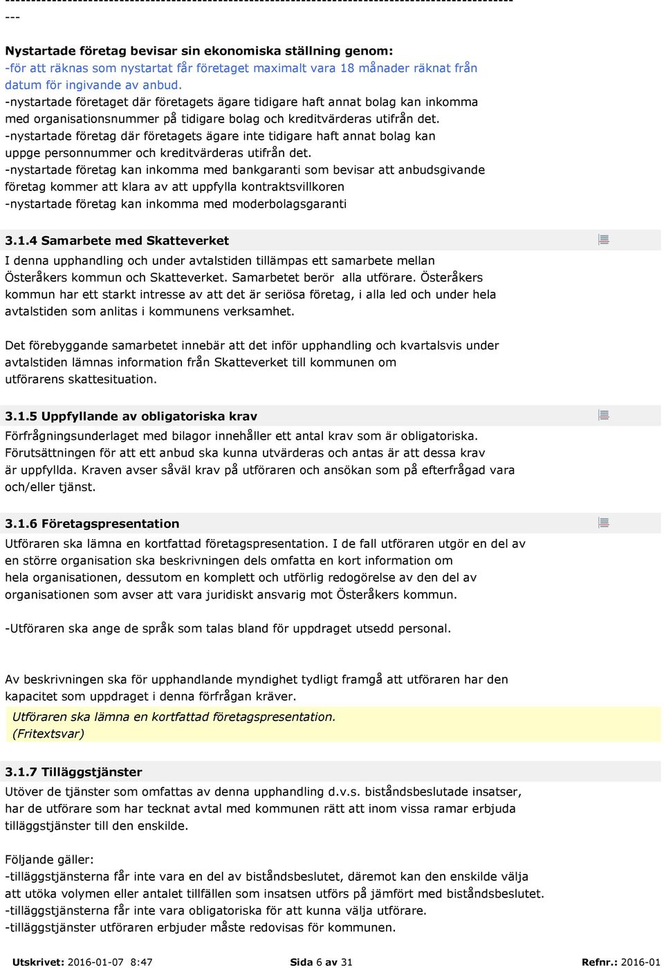 -nystartade företaget där företagets ägare tidigare haft annat bolag kan inkomma med organisationsnummer på tidigare bolag och kreditvärderas utifrån det.