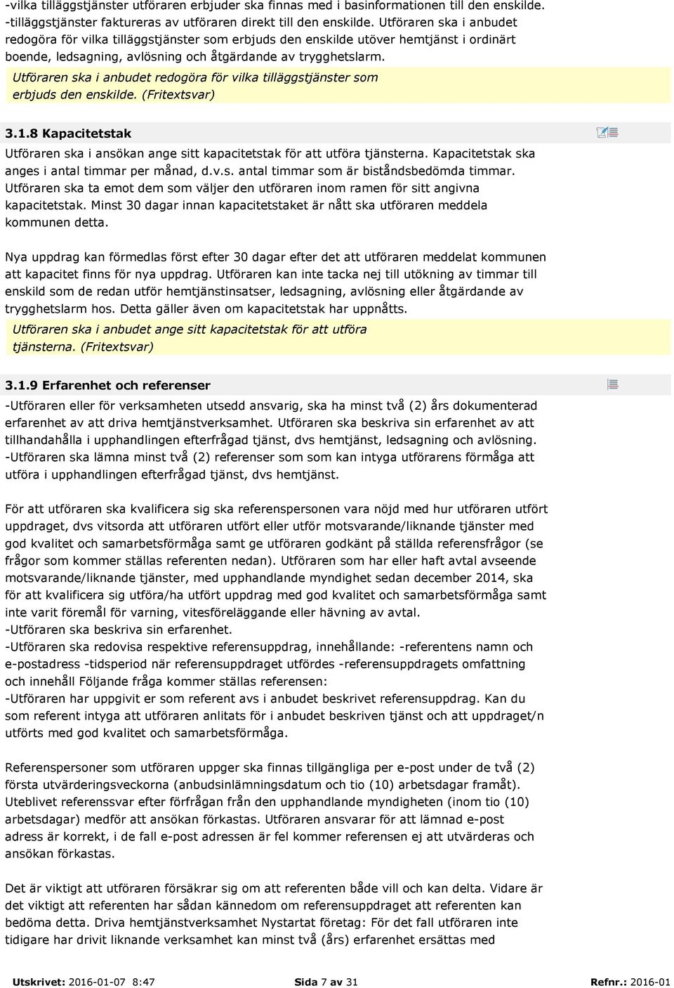 Utföraren ska i anbudet redogöra för vilka tilläggstjänster som erbjuds den enskilde. (Fritextsvar) 3.1.8 Kapacitetstak Utföraren ska i ansökan ange sitt kapacitetstak för att utföra tjänsterna.
