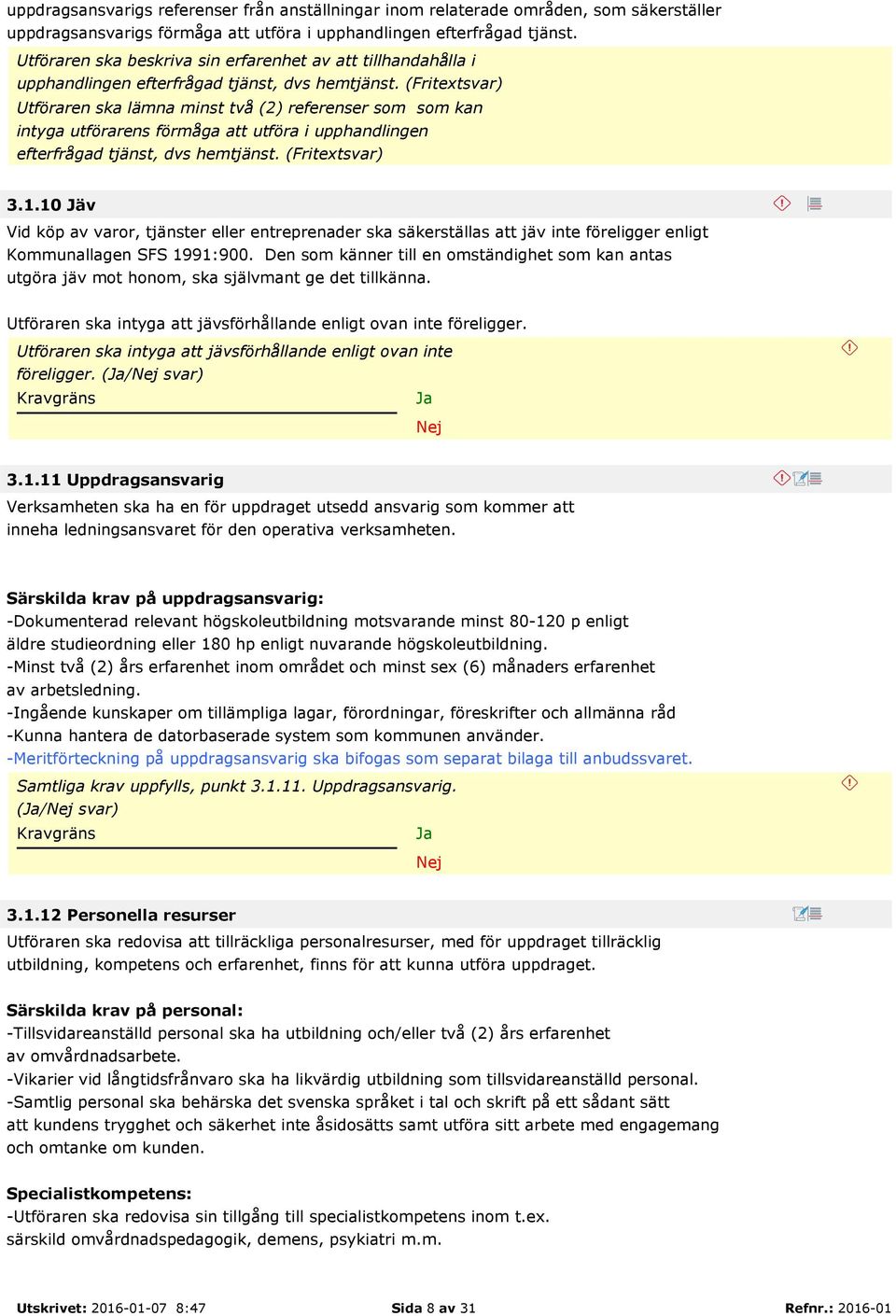(Fritextsvar) Utföraren ska lämna minst två (2) referenser som som kan intyga utförarens förmåga att utföra i upphandlingen efterfrågad tjänst, dvs hemtjänst. (Fritextsvar) 3.1.