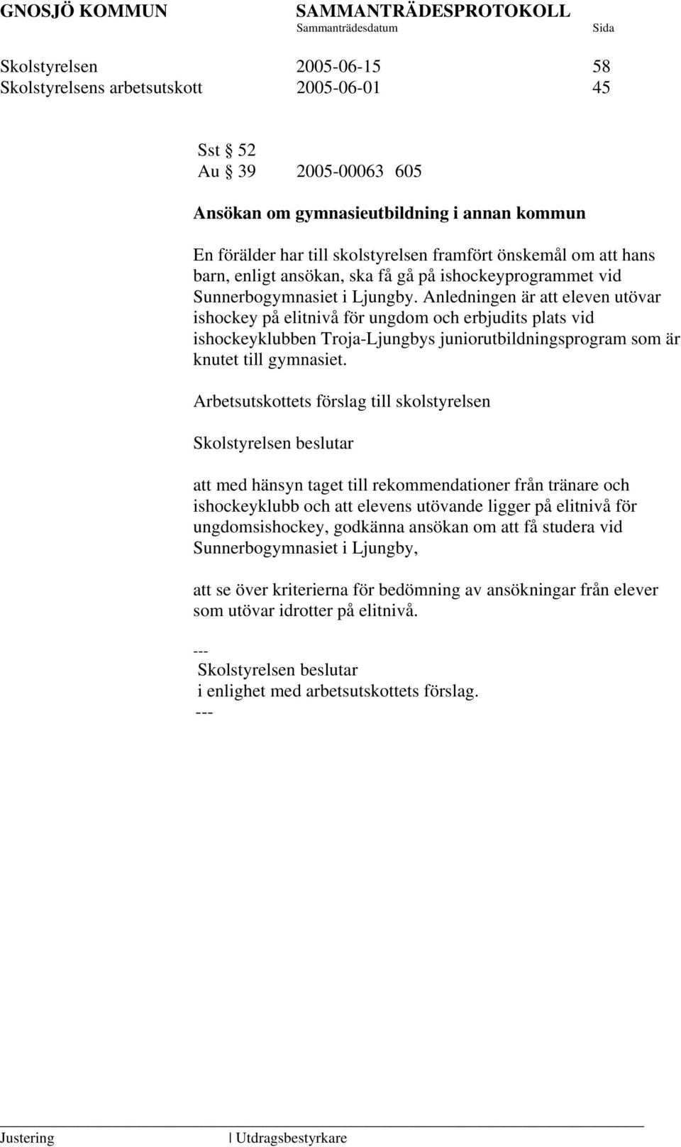 Anledningen är att eleven utövar ishockey på elitnivå för ungdom och erbjudits plats vid ishockeyklubben Troja-Ljungbys juniorutbildningsprogram som är knutet till gymnasiet.