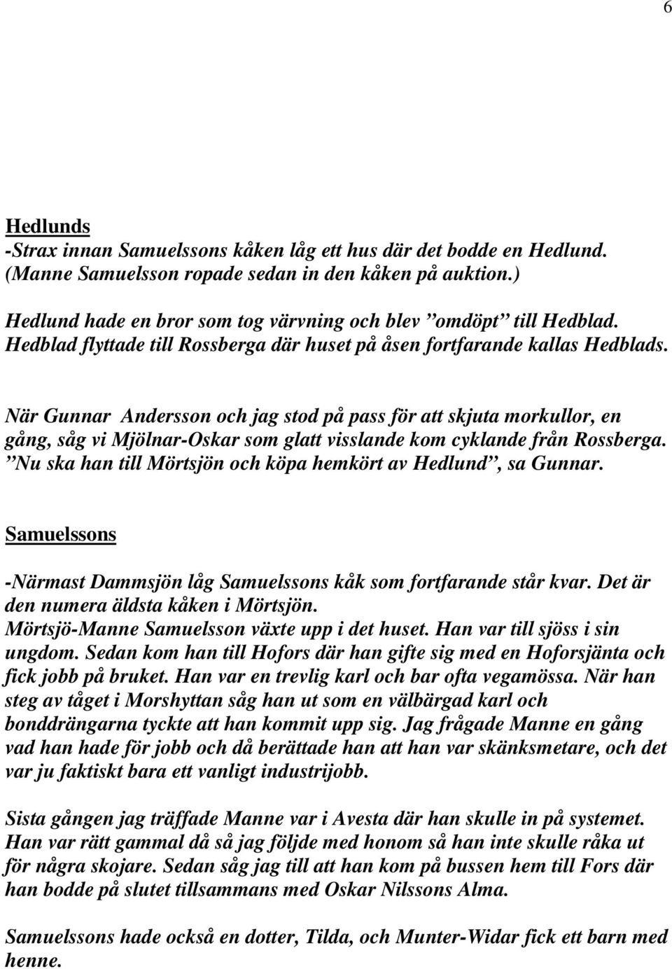 När Gunnar Andersson och jag stod på pass för att skjuta morkullor, en gång, såg vi Mjölnar-Oskar som glatt visslande kom cyklande från Rossberga.
