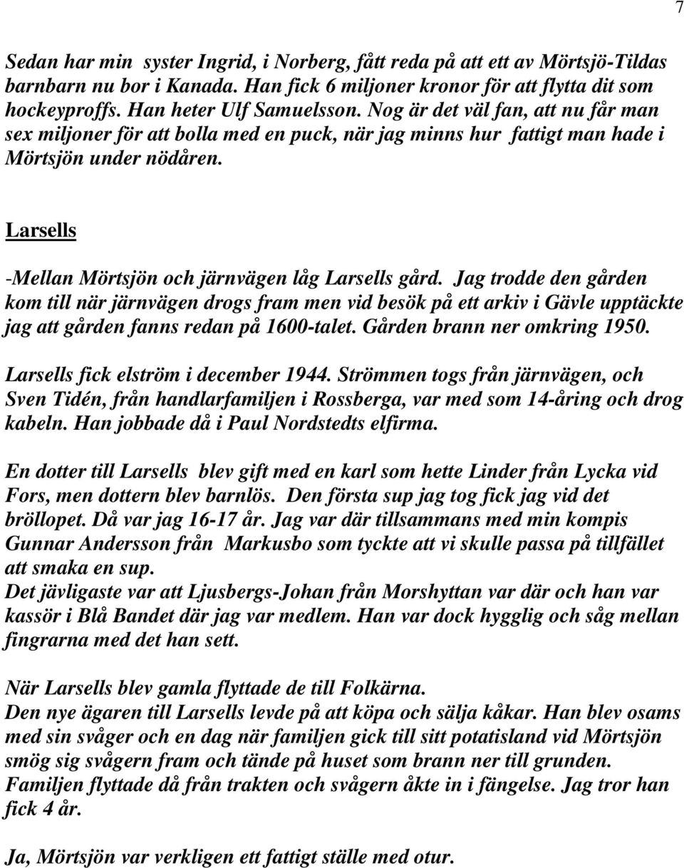 Jag trodde den gården kom till när järnvägen drogs fram men vid besök på ett arkiv i Gävle upptäckte jag att gården fanns redan på 1600-talet. Gården brann ner omkring 1950.