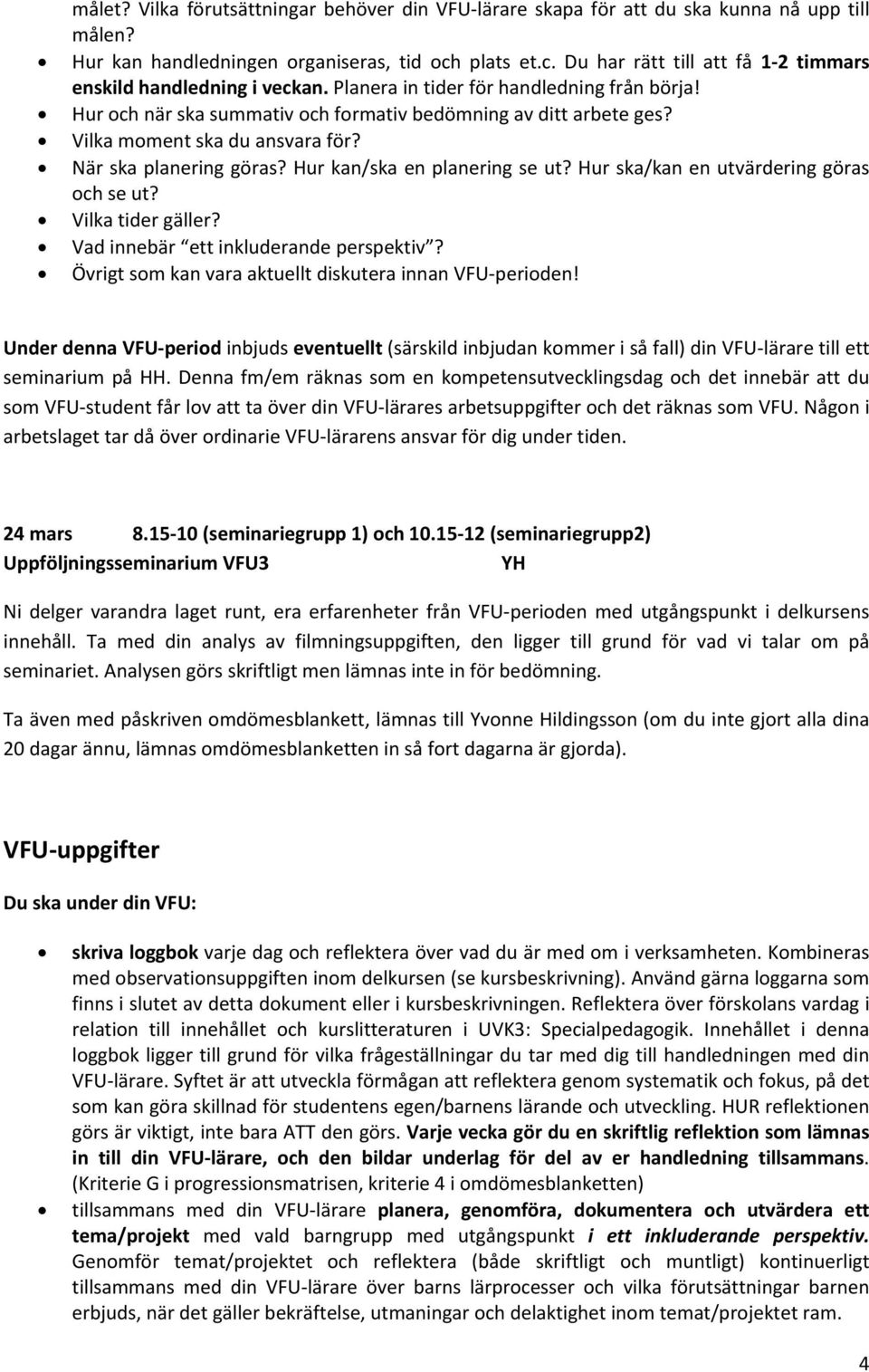 Vilka moment ska du ansvara för? När ska planering göras? Hur kan/ska en planering se ut? Hur ska/kan en utvärdering göras och se ut? Vilka tider gäller? Vad innebär ett inkluderande perspektiv?