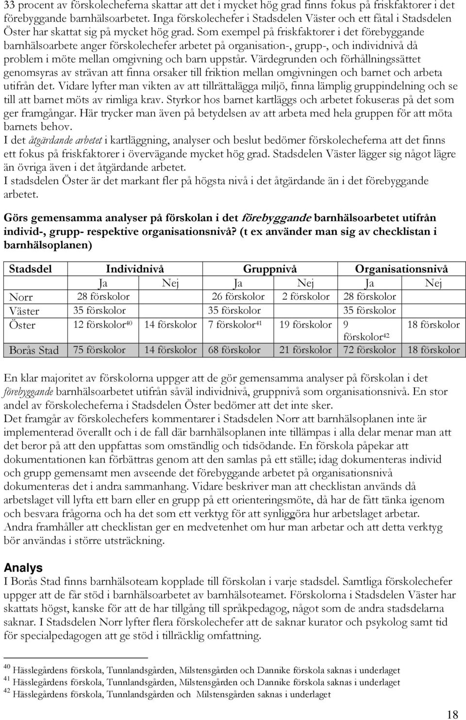 Som exempel på friskfaktorer i det förebyggande barnhälsoarbete anger förskolechefer arbetet på organisation-, grupp-, och individnivå då problem i möte mellan omgivning och barn uppstår.