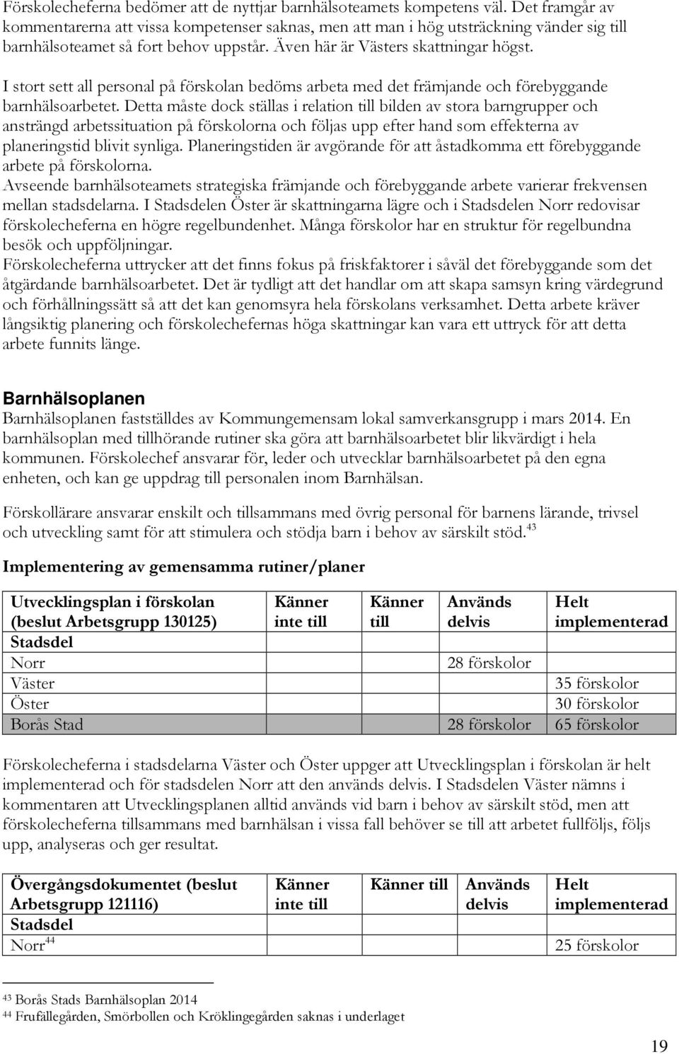 I stort sett all personal på förskolan bedöms arbeta med det främjande och förebyggande barnhälsoarbetet.