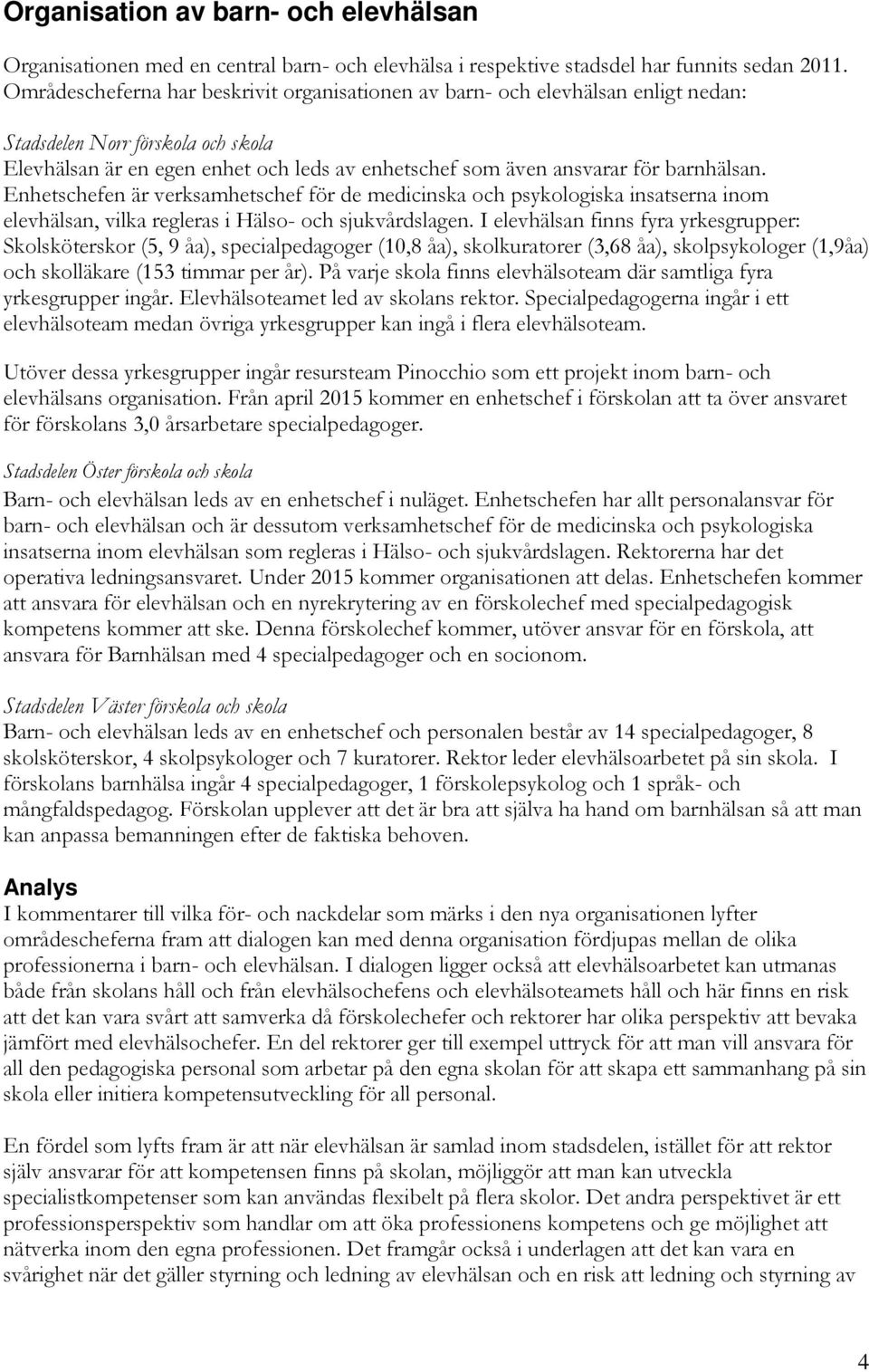 barnhälsan. Enhetschefen är verksamhetschef för de medicinska och psykologiska insatserna inom elevhälsan, vilka regleras i Hälso- och sjukvårdslagen.