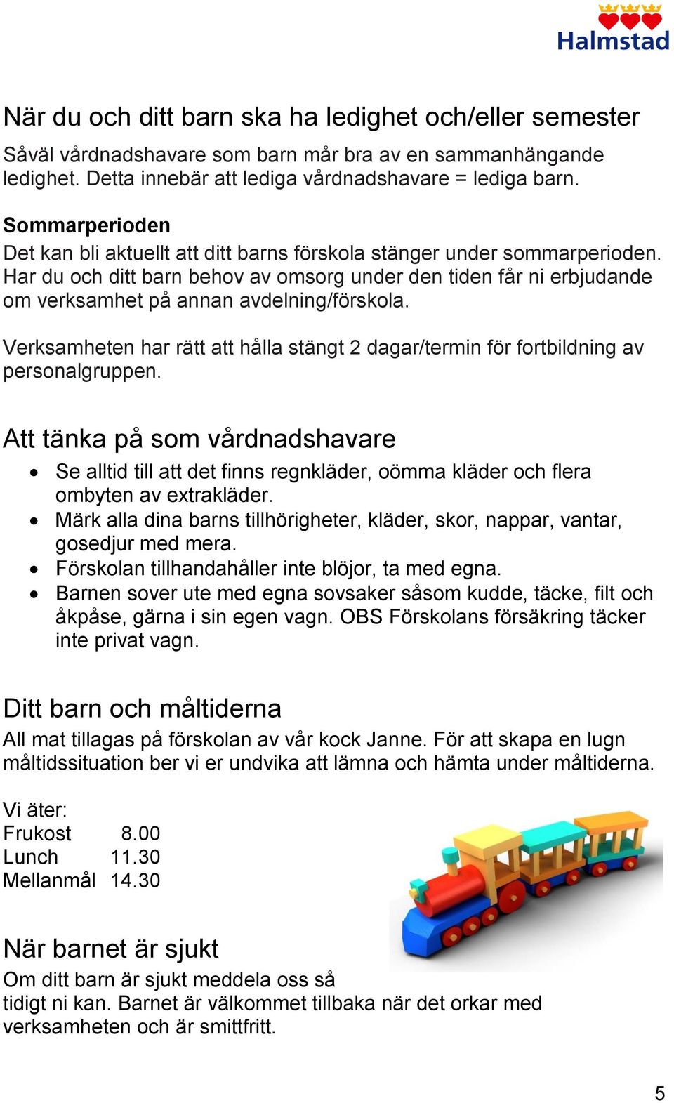 Har du och ditt barn behov av omsorg under den tiden får ni erbjudande om verksamhet på annan avdelning/förskola.