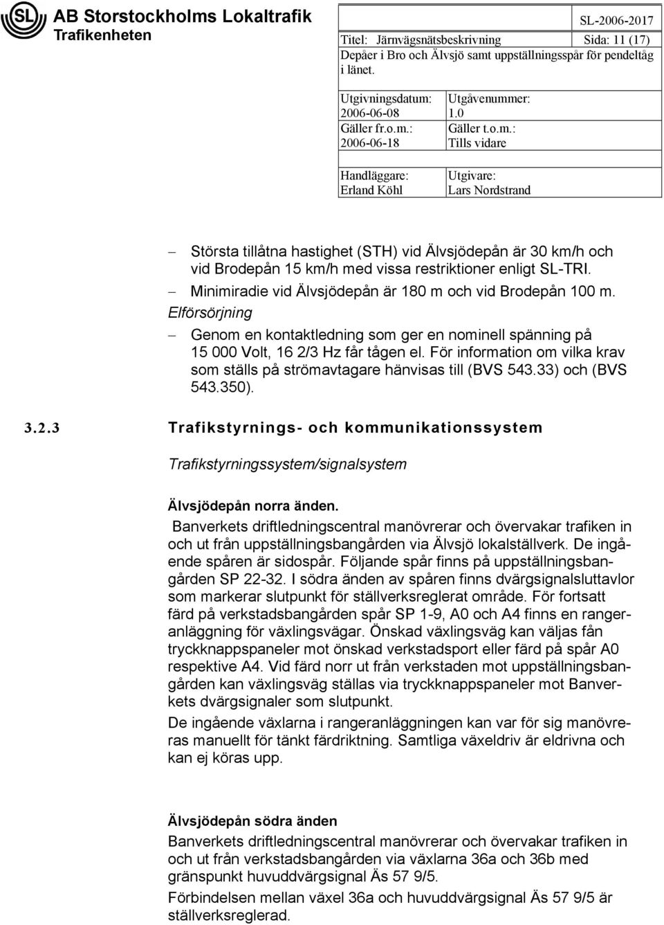 För information om vilka krav som ställs på strömavtagare hänvisas till (BVS 543.33) och (BVS 543.350). 3.2.