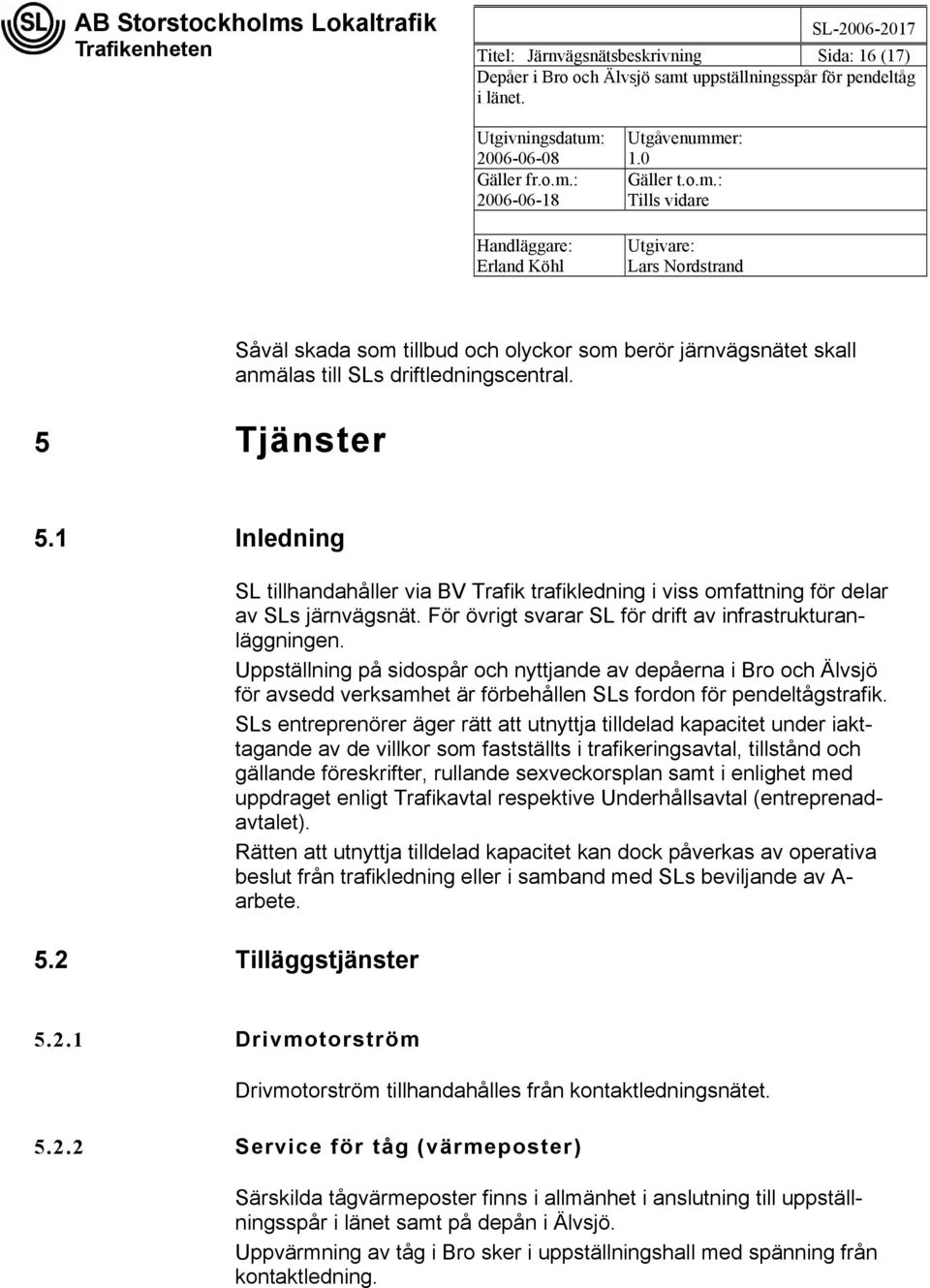 Uppställning på sidospår och nyttjande av depåerna i Bro och Älvsjö för avsedd verksamhet är förbehållen SLs fordon för pendeltågstrafik.