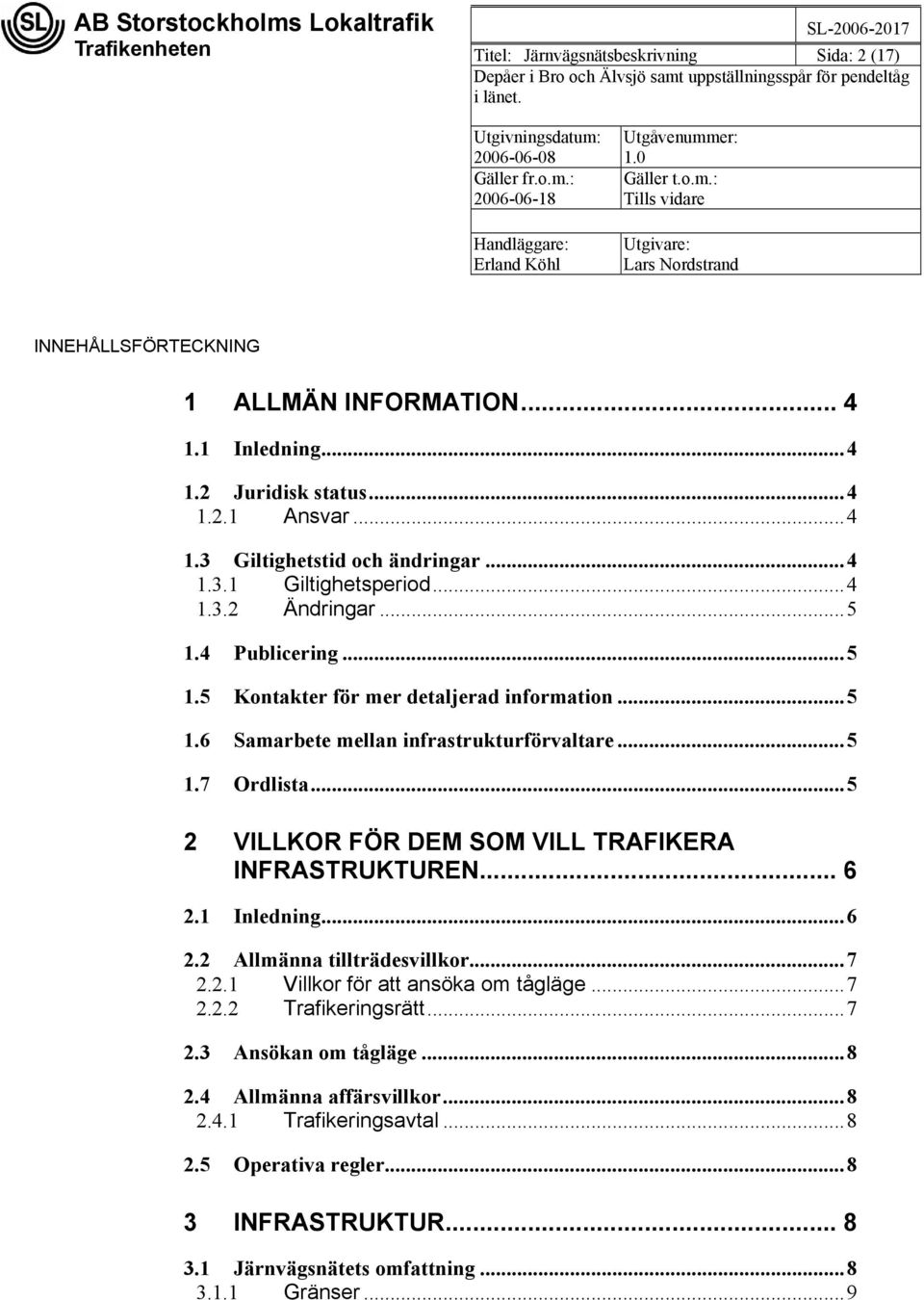 ..5 2 VILLKOR FÖR DEM SOM VILL TRAFIKERA INFRASTRUKTUREN... 6 2.1 Inledning...6 2.2 Allmänna tillträdesvillkor...7 2.2.1 Villkor för att ansöka om tågläge...7 2.2.2 Trafikeringsrätt...7 2.3 Ansökan om tågläge.